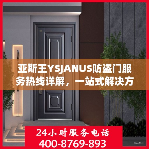 亚斯王YSJANUS防盗门服务热线详解，一站式解决方案，让您无忧安全门扉体验