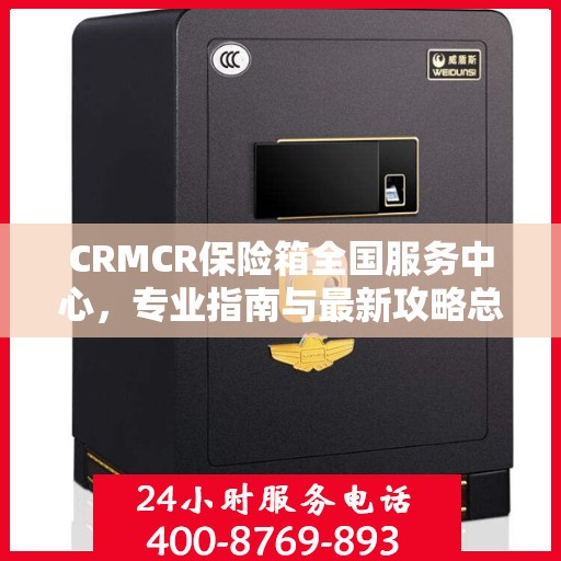 CRMCR保险箱全国服务中心，专业指南与最新攻略总览