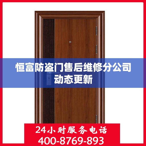 恒富防盗门售后维修分公司动态更新