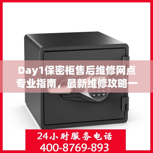 Day1保密柜售后维修网点专业指南，最新维修攻略一网打尽