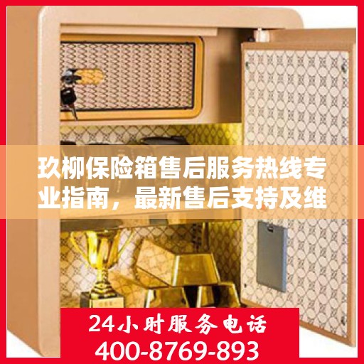 玖柳保险箱售后服务热线专业指南，最新售后支持及维修攻略