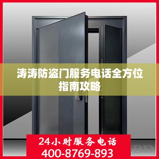 涛涛防盗门服务电话全方位指南攻略