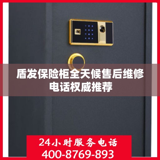 盾发保险柜全天候售后维修电话权威推荐