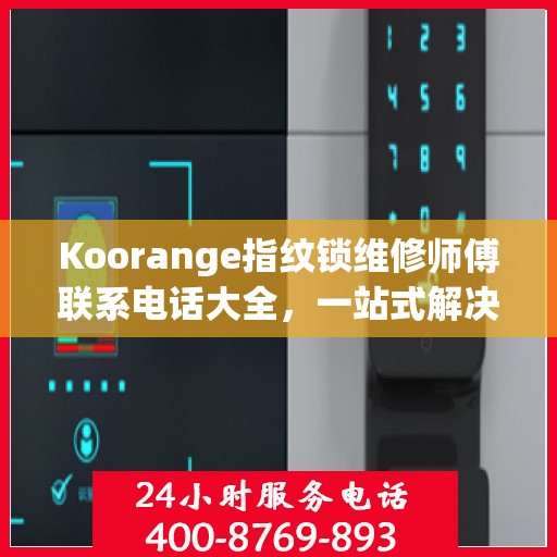 Koorange指纹锁维修师傅联系电话大全，一站式解决您的维修难题