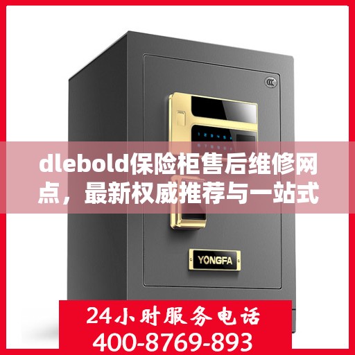 dlebold保险柜售后维修网点，最新权威推荐与一站式服务