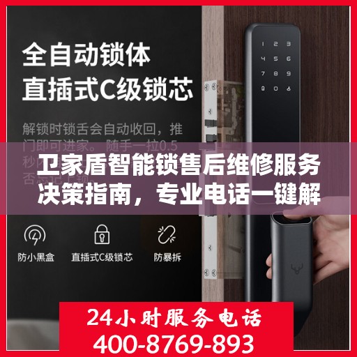 卫家盾智能锁售后维修服务决策指南，专业电话一键解决烦恼