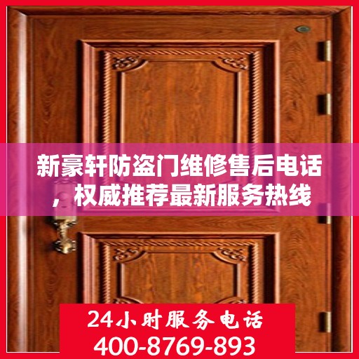 新豪轩防盗门维修售后电话，权威推荐最新服务热线