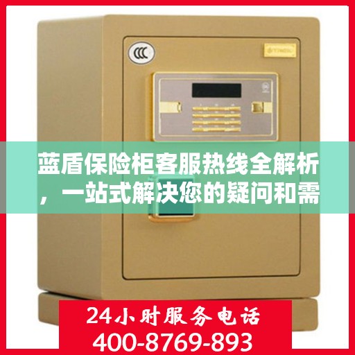 蓝盾保险柜客服热线全解析，一站式解决您的疑问和需求