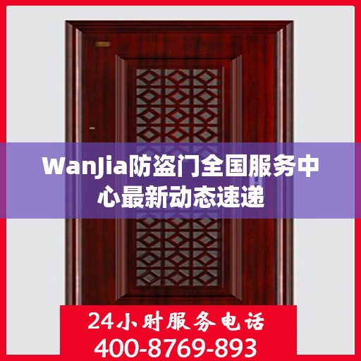 WanJia防盗门全国服务中心最新动态速递