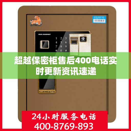 超越保密柜售后400电话实时更新资讯速递