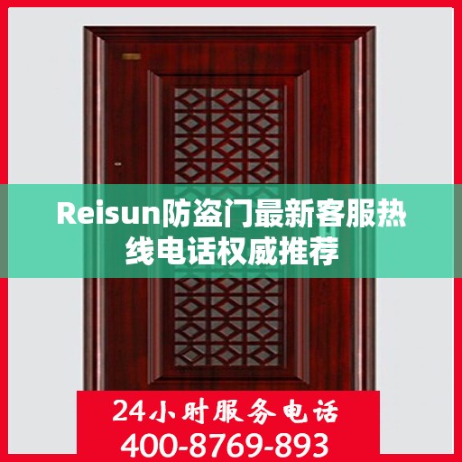 Reisun防盗门最新客服热线电话权威推荐