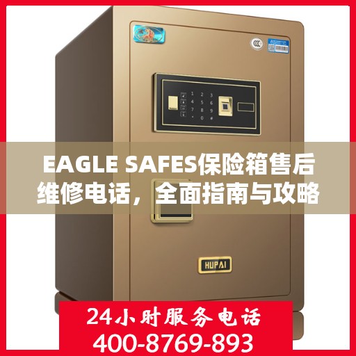 EAGLE SAFES保险箱售后维修电话，全面指南与攻略
