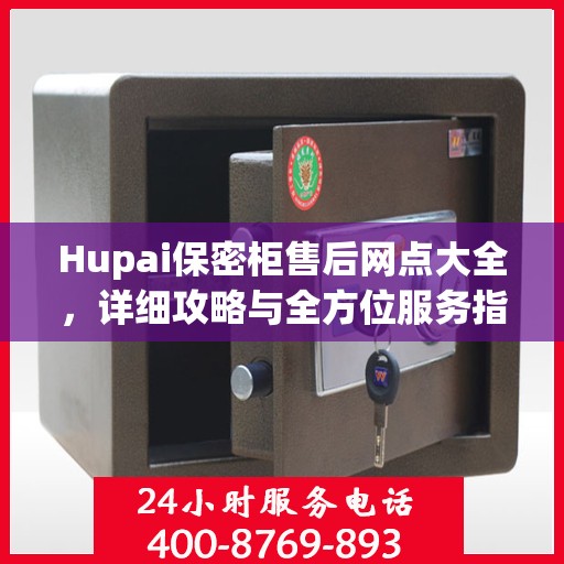 Hupai保密柜售后网点大全，详细攻略与全方位服务指南