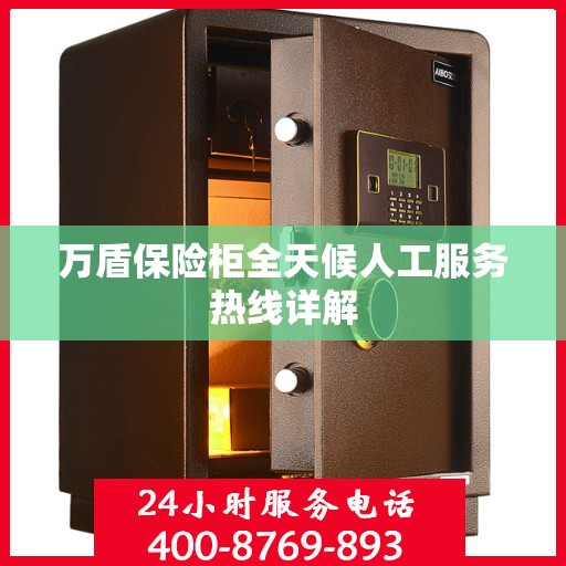万盾保险柜全天候人工服务热线详解
