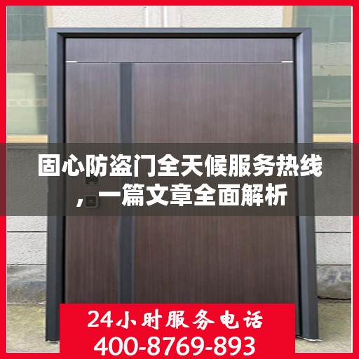 固心防盗门全天候服务热线，一篇文章全面解析