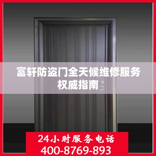 富轩防盗门全天候维修服务权威指南