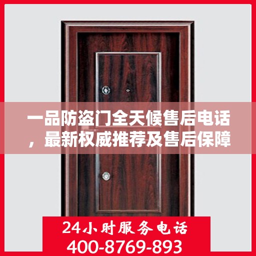 一品防盗门全天候售后电话，最新权威推荐及售后保障解析
