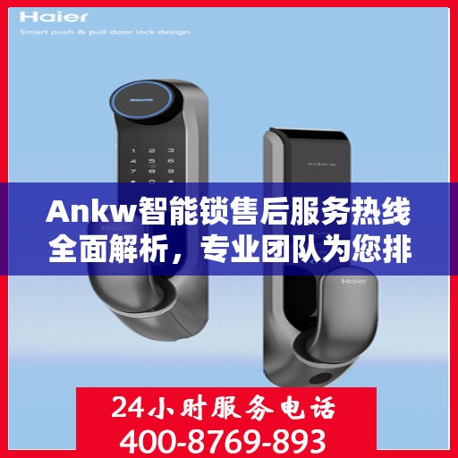 Ankw智能锁售后服务热线全面解析，专业团队为您排忧解难