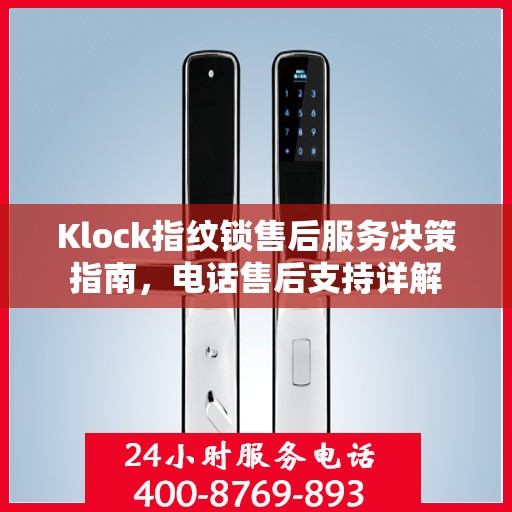 Klock指纹锁售后服务决策指南，电话售后支持详解
