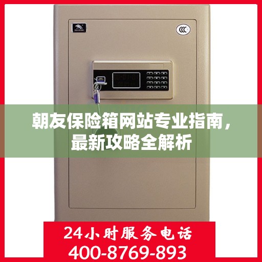 朝友保险箱网站专业指南，最新攻略全解析