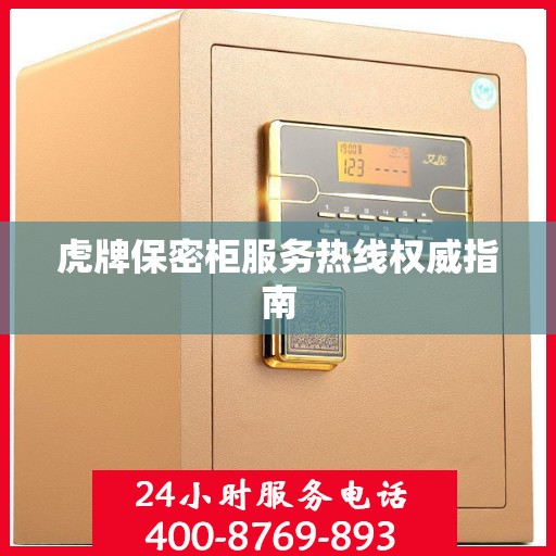 虎牌保密柜服务热线权威指南
