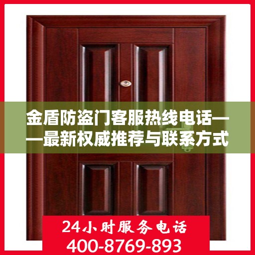 金盾防盗门客服热线电话——最新权威推荐与联系方式