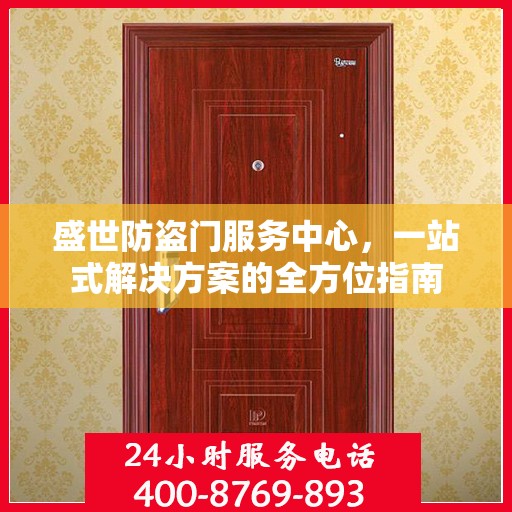 盛世防盗门服务中心，一站式解决方案的全方位指南