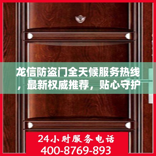龙信防盗门全天候服务热线，最新权威推荐，贴心守护您的安全门户