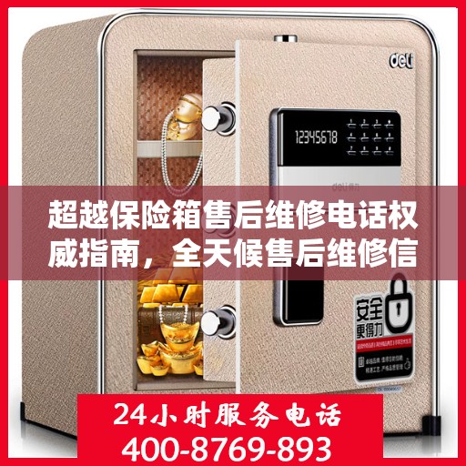超越保险箱售后维修电话权威指南，全天候售后维修信息解析