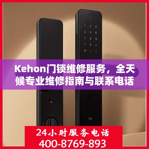 Kehon门锁维修服务，全天候专业维修指南与联系电话权威发布