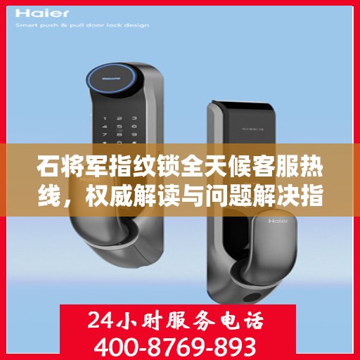 石将军指纹锁全天候客服热线，权威解读与问题解决指南
