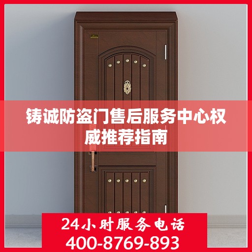 铸诚防盗门售后服务中心权威推荐指南