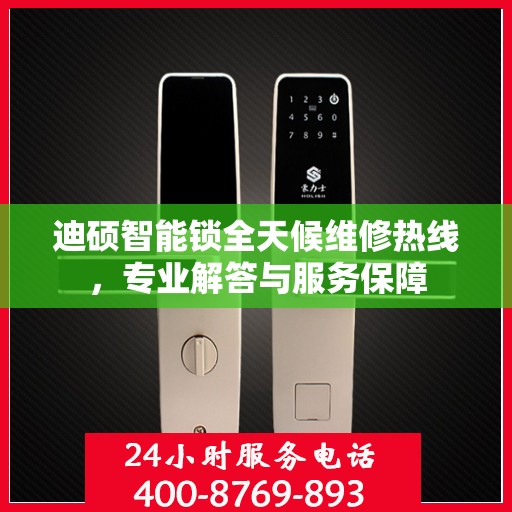 迪硕智能锁全天候维修热线，专业解答与服务保障