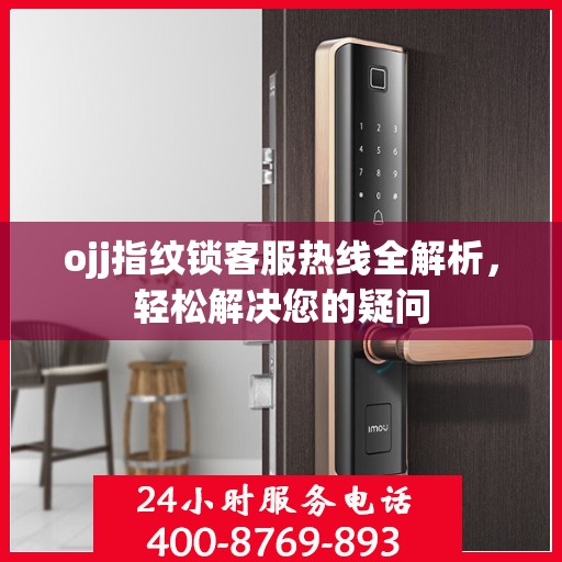 ojj指纹锁客服热线全解析，轻松解决您的疑问