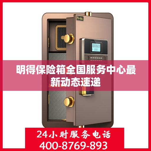 明得保险箱全国服务中心最新动态速递