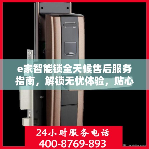 e家智能锁全天候售后服务指南，解锁无忧体验，贴心服务伴您每一天
