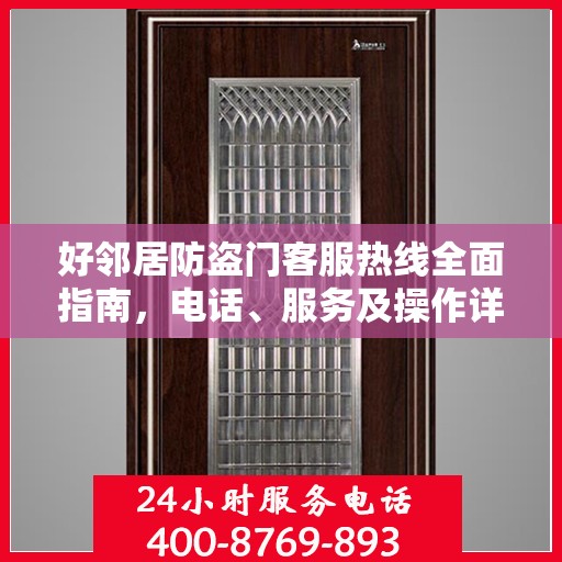 好邻居防盗门客服热线全面指南，电话、服务及操作详解