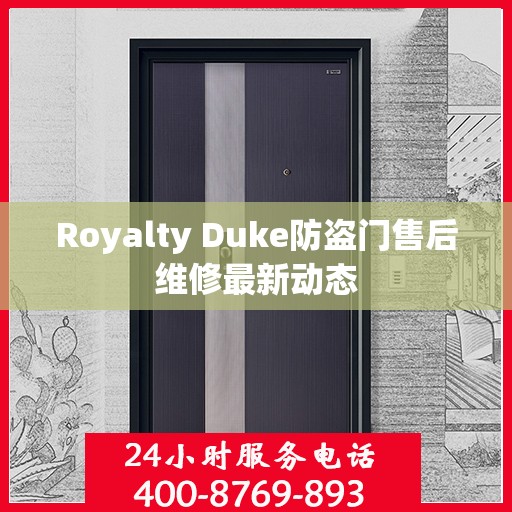 Royalty Duke防盗门售后维修最新动态