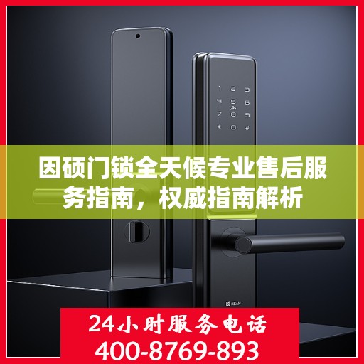 因硕门锁全天候专业售后服务指南，权威指南解析
