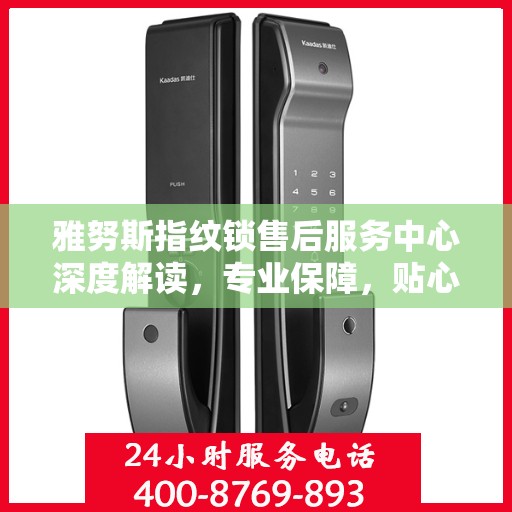雅努斯指纹锁售后服务中心深度解读，专业保障，贴心服务