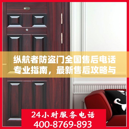 纵航者防盗门全国售后电话专业指南，最新售后攻略与联系方式