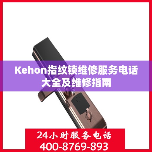 Kehon指纹锁维修服务电话大全及维修指南