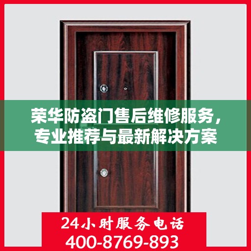 荣华防盗门售后维修服务，专业推荐与最新解决方案