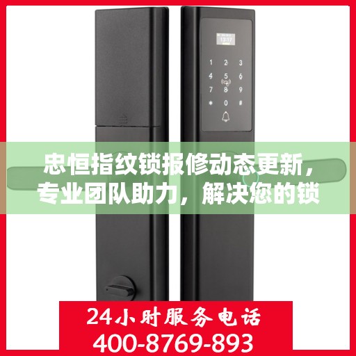 忠恒指纹锁报修动态更新，专业团队助力，解决您的锁事无忧