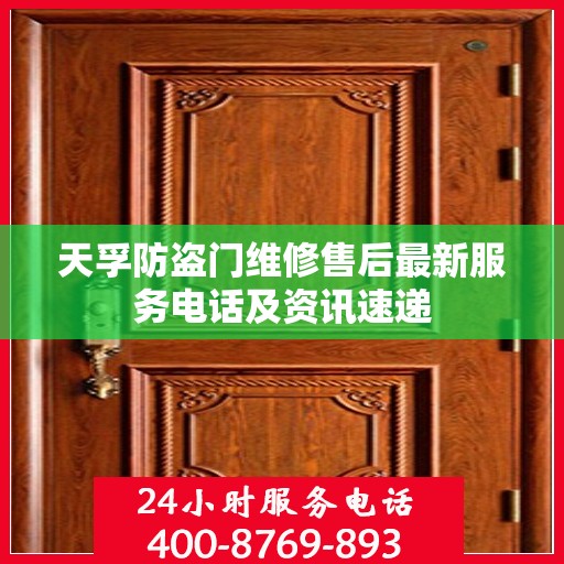 天孚防盗门维修售后最新服务电话及资讯速递