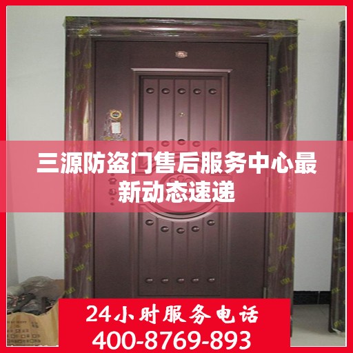 三源防盗门售后服务中心最新动态速递