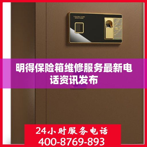 明得保险箱维修服务最新电话资讯发布