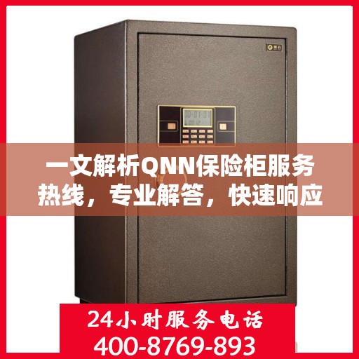 一文解析QNN保险柜服务热线，专业解答，快速响应