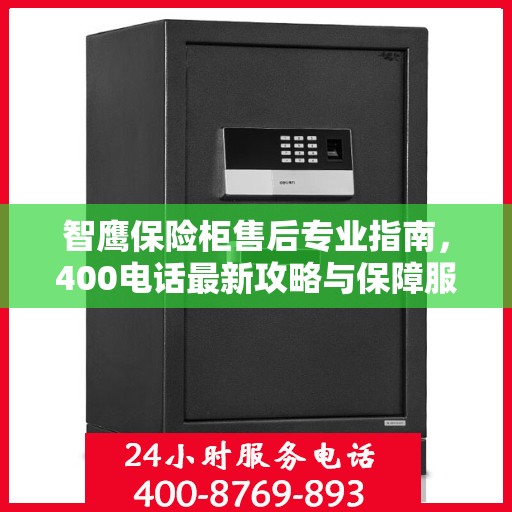 智鹰保险柜售后专业指南，400电话最新攻略与保障服务解析