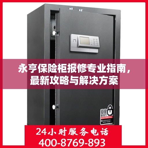 永亨保险柜报修专业指南，最新攻略与解决方案